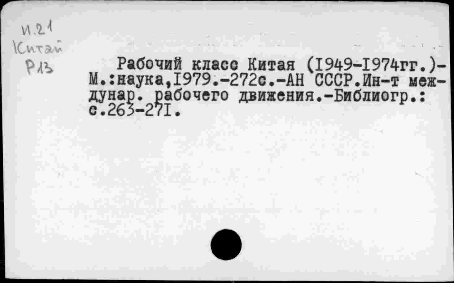 ﻿И .2.4 \CvvTalV
Рабочий класс Китая (1949-1974гг.)-М.:наука,1979.-272с.-АН СССР.Ин-т меж-дуна^э. рабочего движения.-Библиогр.: